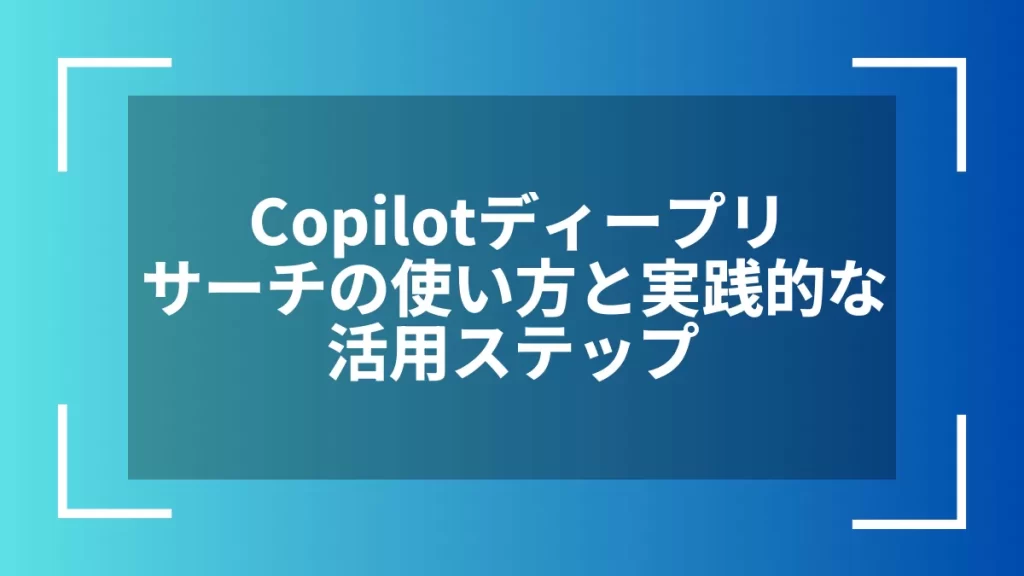Copilotディープリサーチの使い方と実践的な活用ステップ