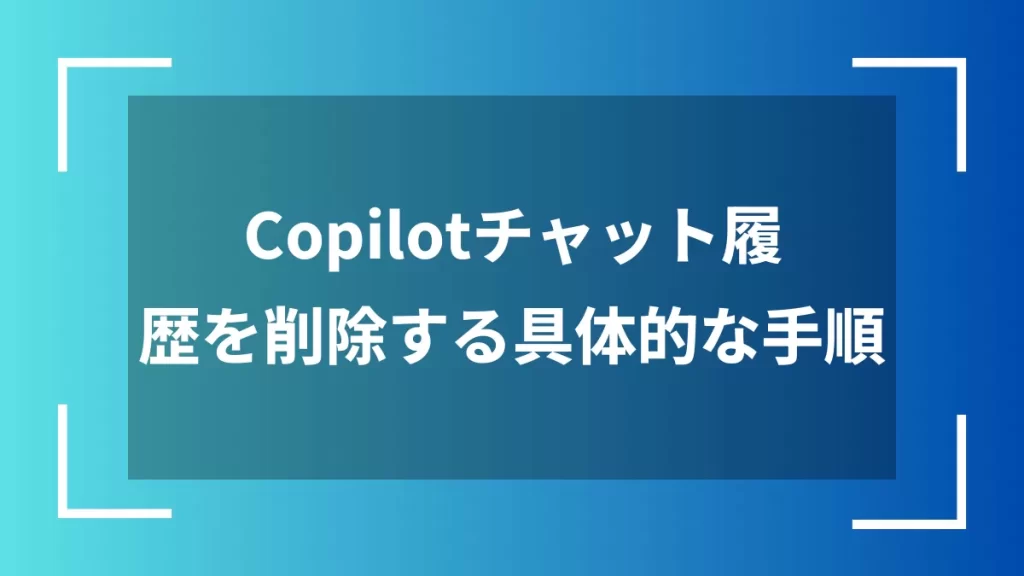 Copilotチャット履歴を削除する具体的な手順