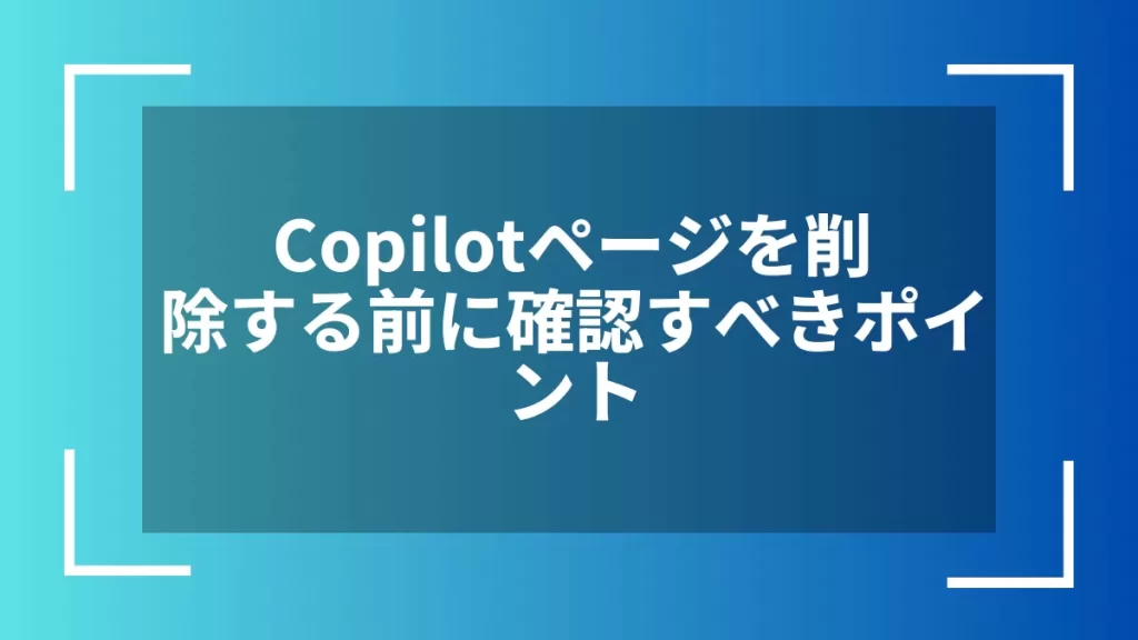Copilotページを削除する前に確認すべきポイント
