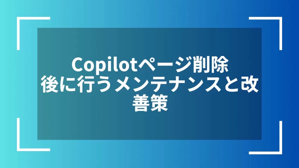 Copilotページ削除後に行うメンテナンスと改善策