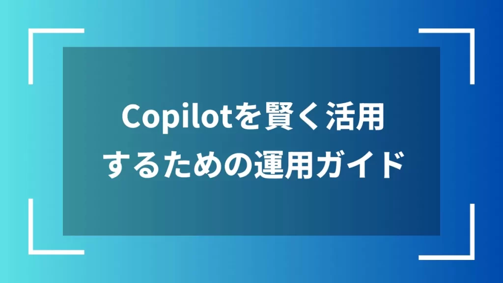 Copilotを賢く活用するための運用ガイド