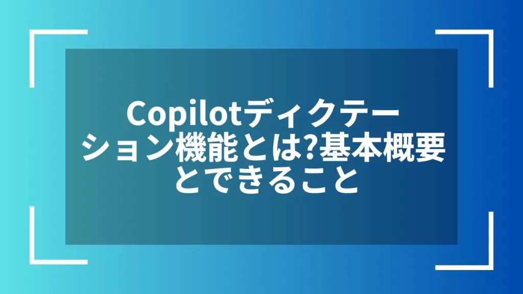 Copilotディクテーション機能とは?基本概要とできること