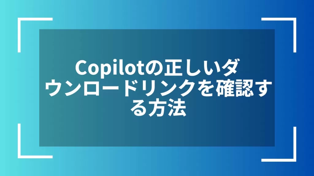 Copilotの正しいダウンロードリンクを確認する方法