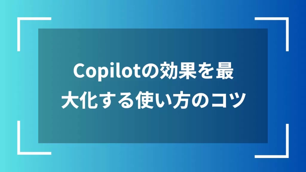 Copilotの効果を最大化する使い方のコツ