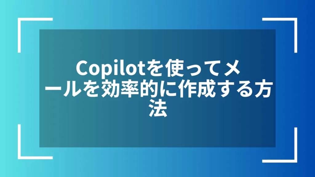 Copilotを使ってメールを効率的に作成する方法