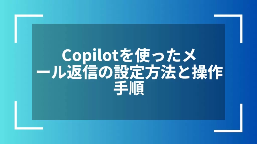 Copilotを使ったメール返信の設定方法と操作手順