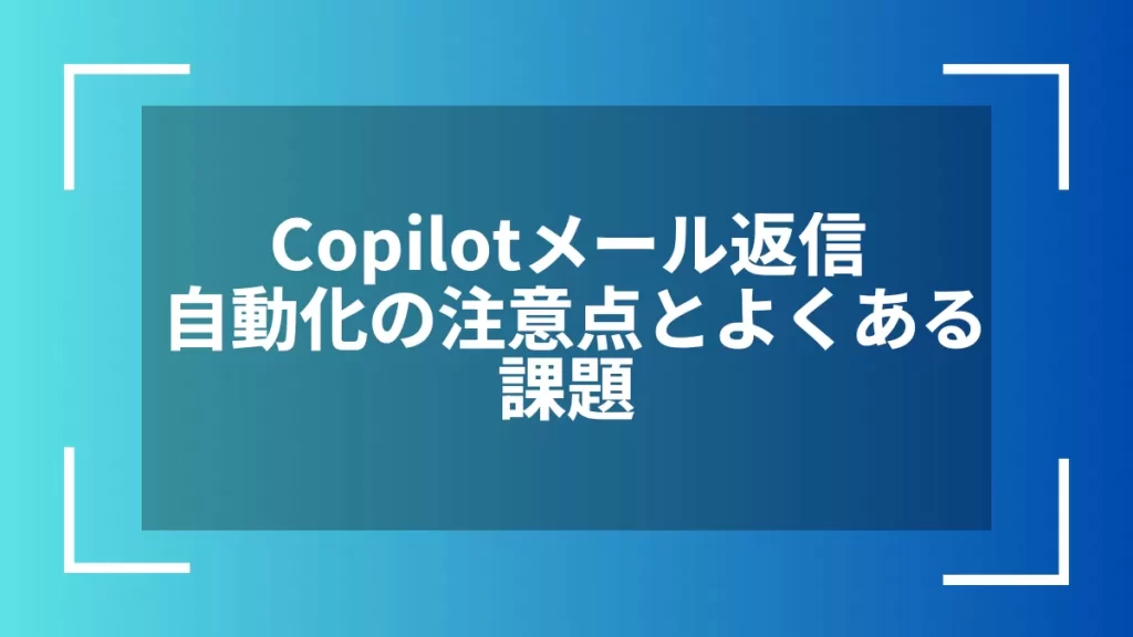Copilotメール返信自動化の注意点とよくある課題
