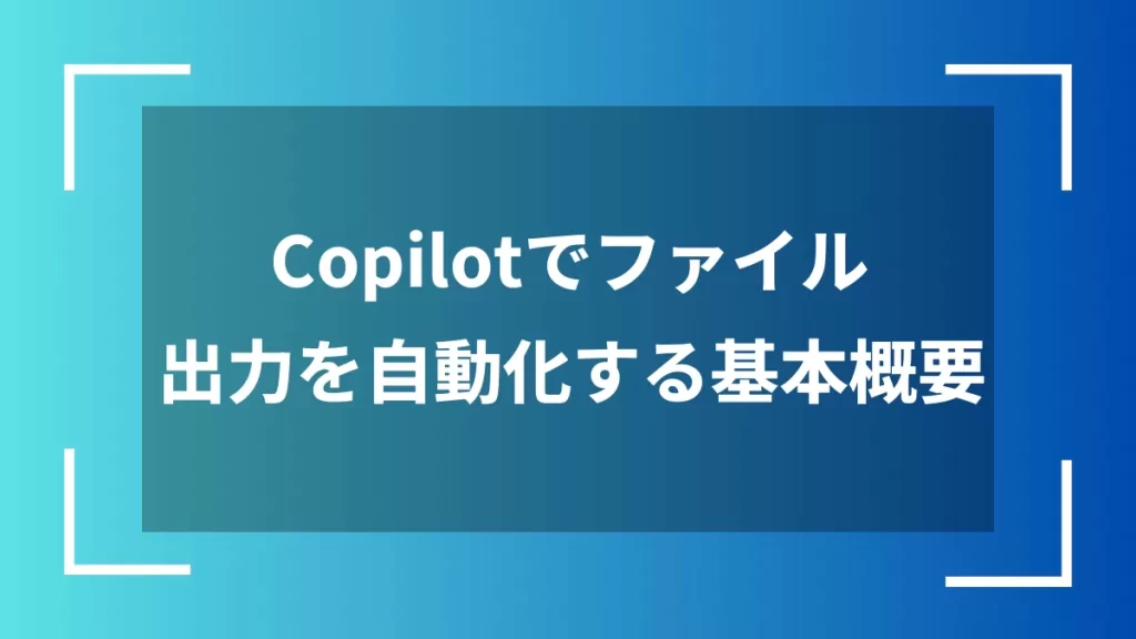Copilotでファイル出力を自動化する基本概要