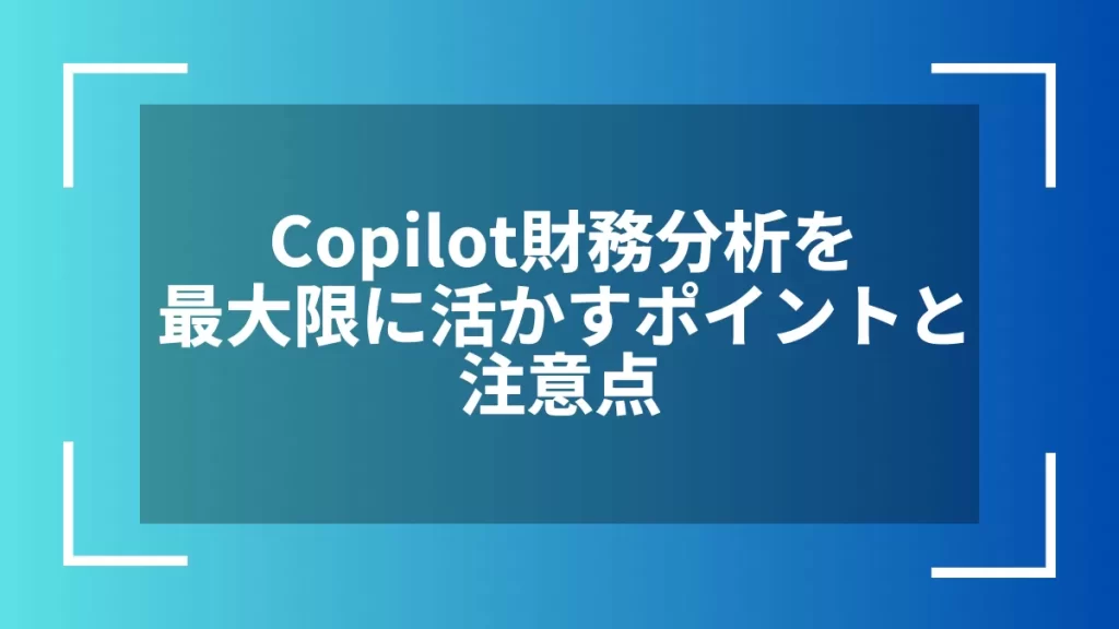 Copilot財務分析を最大限に活かすポイントと注意点
