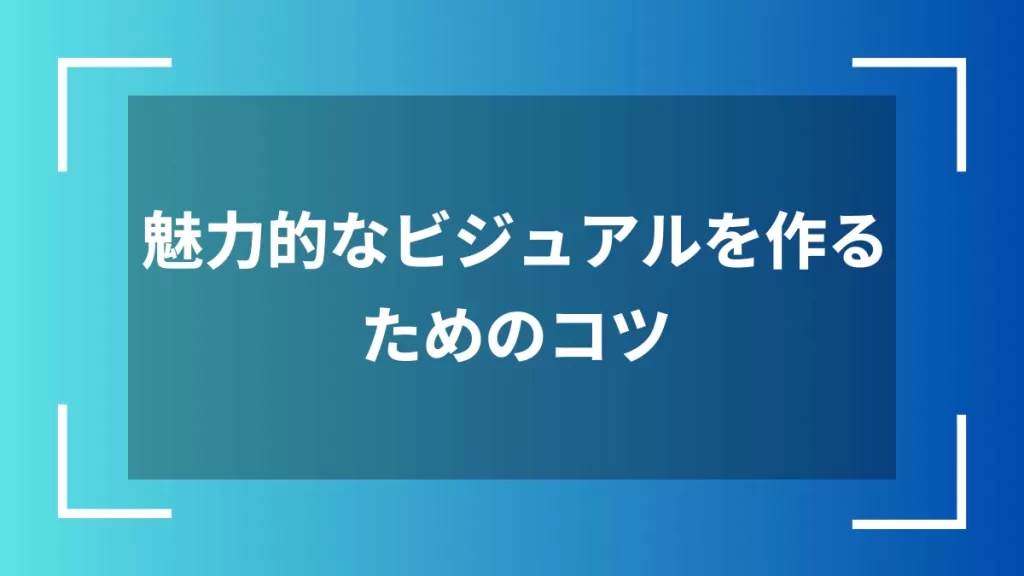 魅力的なビジュアルを作るためのコツ