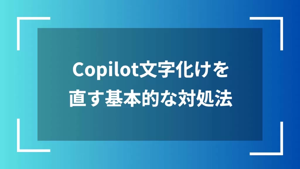 Copilot文字化けを直す基本的な対処法