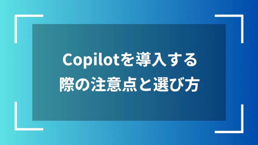 Copilotを導入する際の注意点と選び方