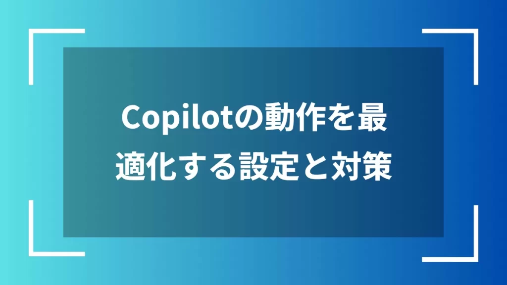 Copilotの動作を最適化する設定と対策