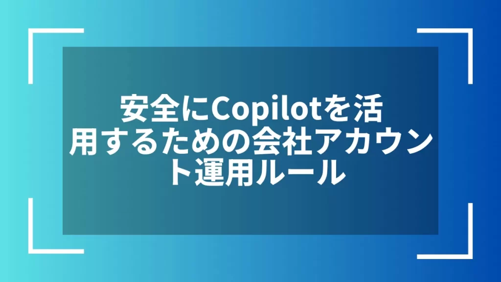 安全にCopilotを活用するための会社アカウント運用ルール