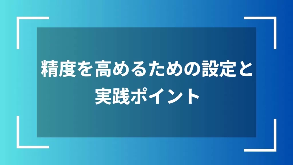 精度を高めるための設定と実践ポイント