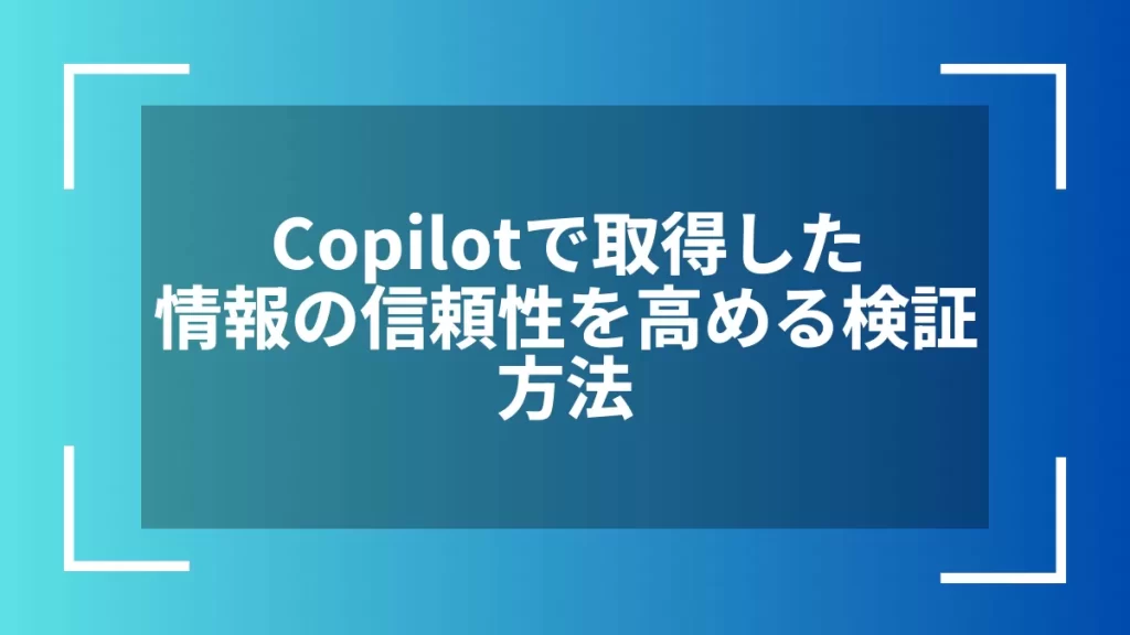 Copilotで取得した情報の信頼性を高める検証方法