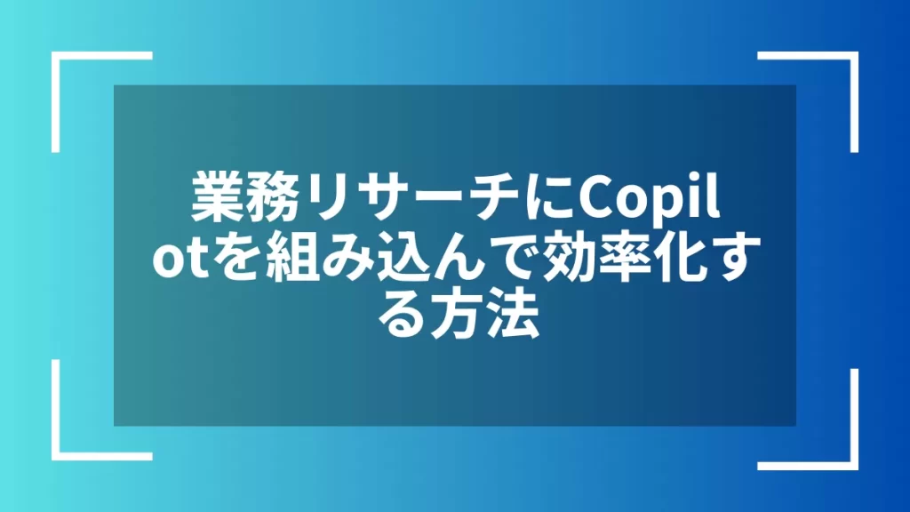 業務リサーチにCopilotを組み込んで効率化する方法