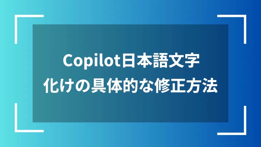 Copilot日本語文字化けの具体的な修正方法