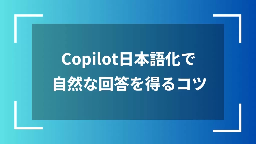 Copilot日本語化で自然な回答を得るコツ