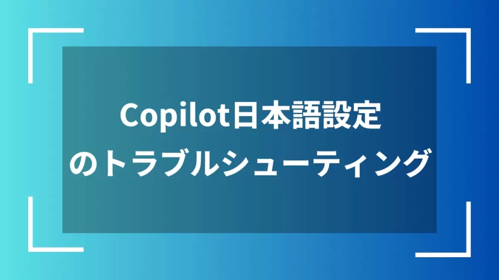 Copilot日本語設定のトラブルシューティング
