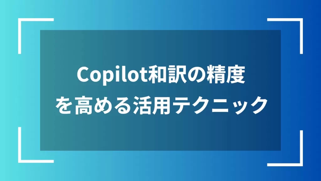 Copilot和訳の精度を高める活用テクニック