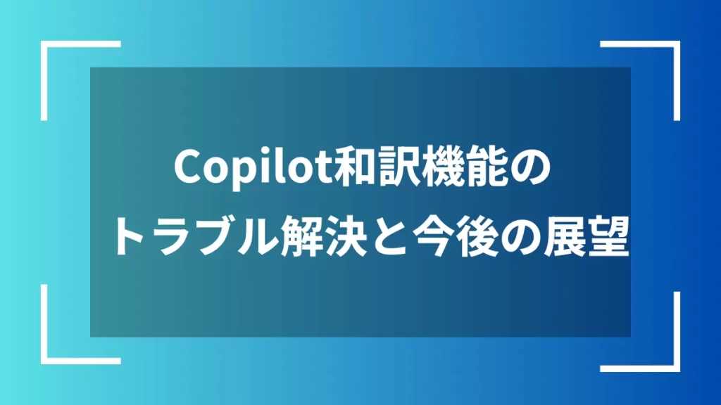 Copilot和訳機能のトラブル解決と今後の展望