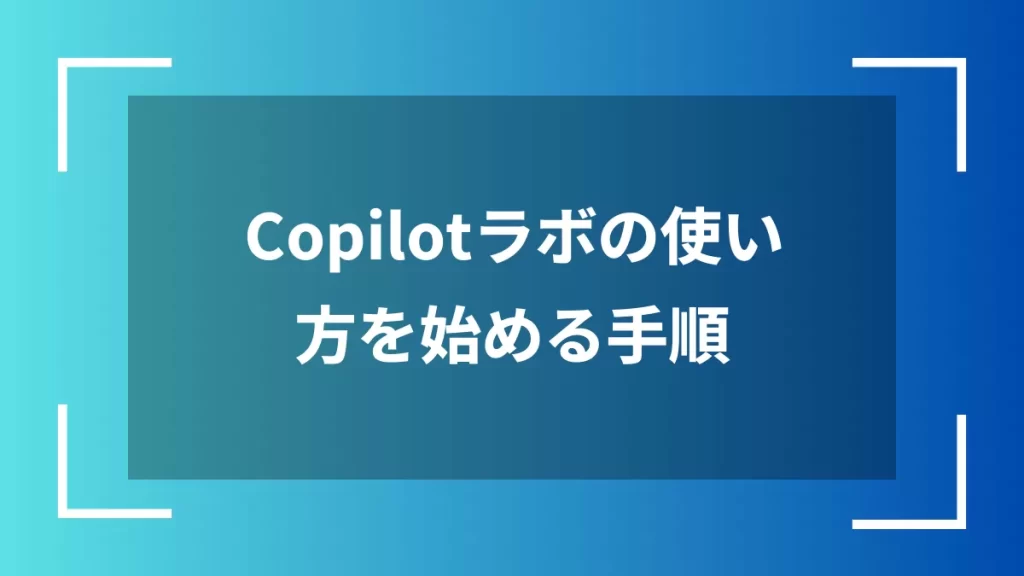 Copilotラボの使い方を始める手順