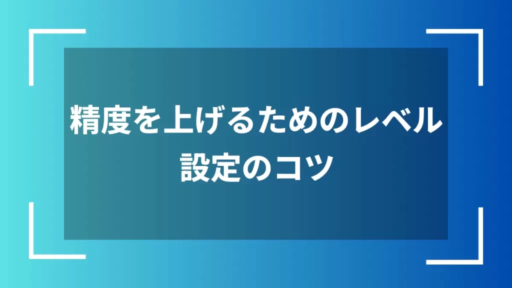 精度を上げるためのレベル設定のコツ