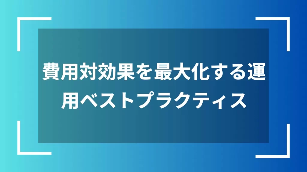 費用対効果を最大化する運用ベストプラクティス