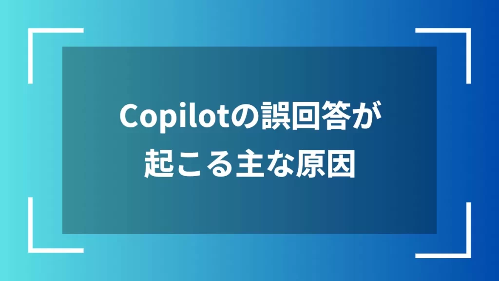 Copilotの誤回答が起こる主な原因