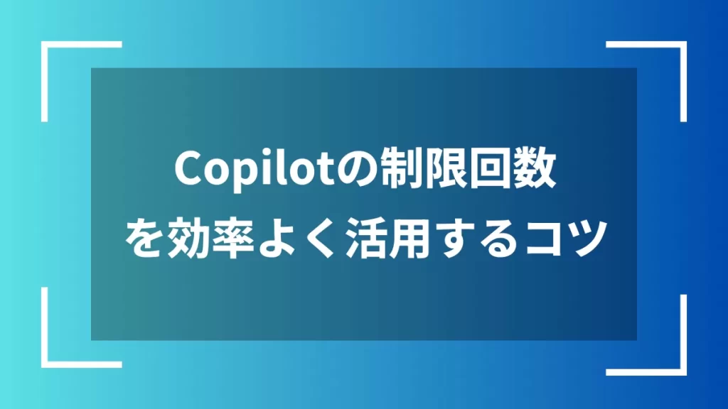 Copilotの制限回数を効率よく活用するコツ
