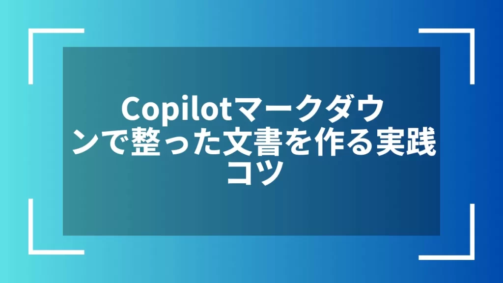 Copilotマークダウンで整った文書を作る実践コツ