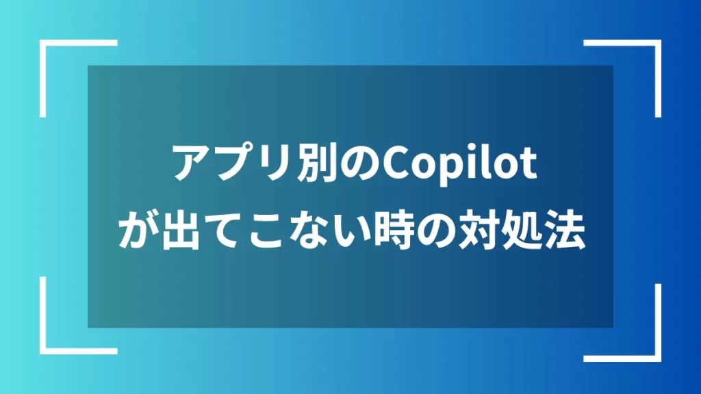 アプリ別のCopilotが出てこない時の対処法