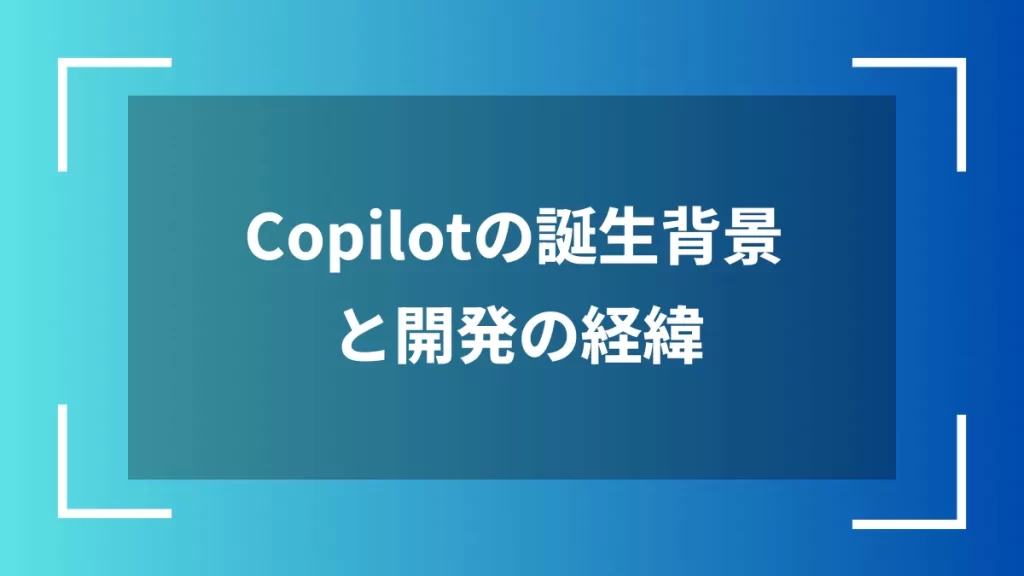 Copilotの誕生背景と開発の経緯
