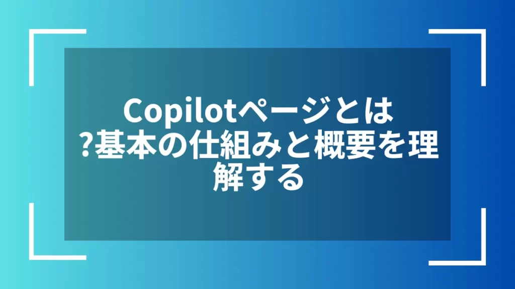 Copilotページとは？基本の仕組みと概要を理解する