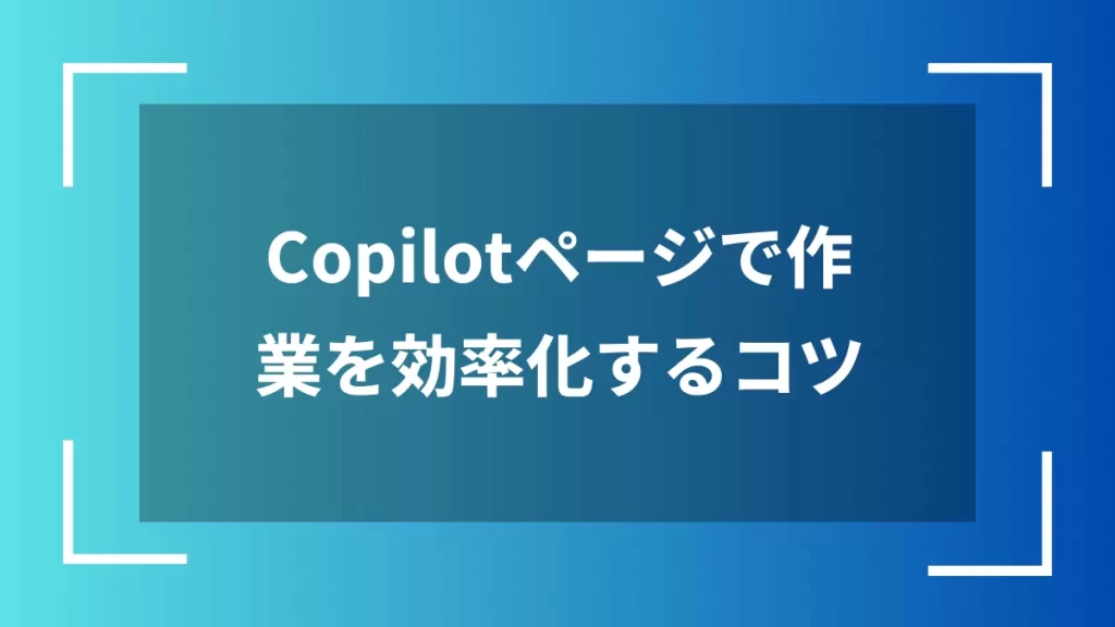 Copilotページで作業を効率化するコツ