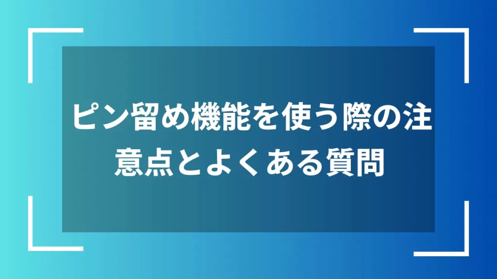 ピン留め機能を使う際の注意点とよくある質問