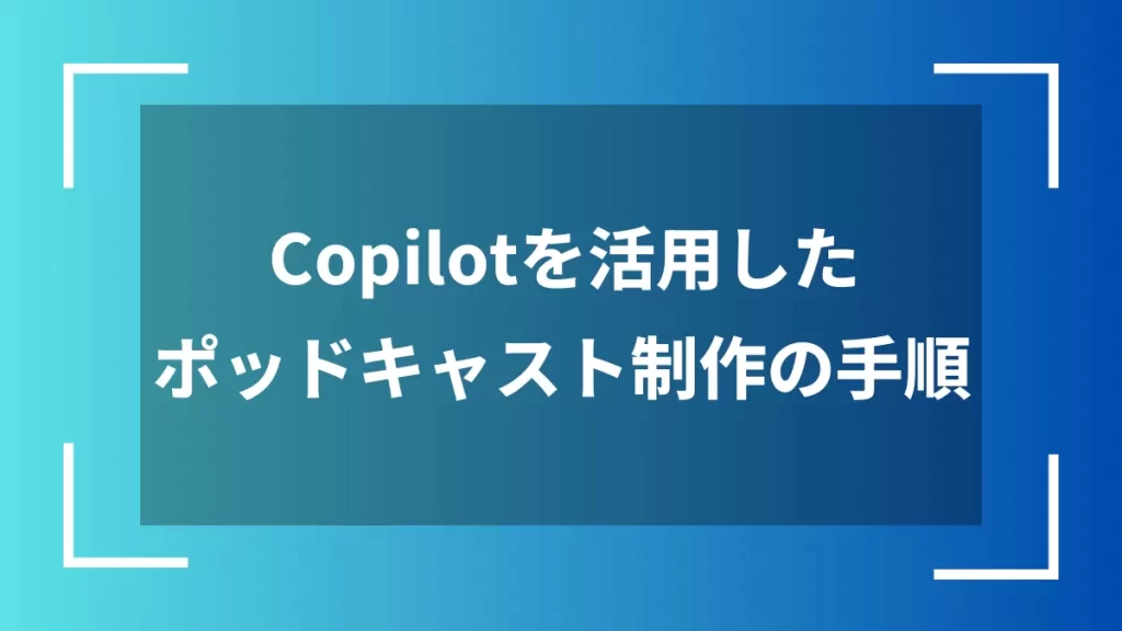 Copilotを活用したポッドキャスト制作の手順