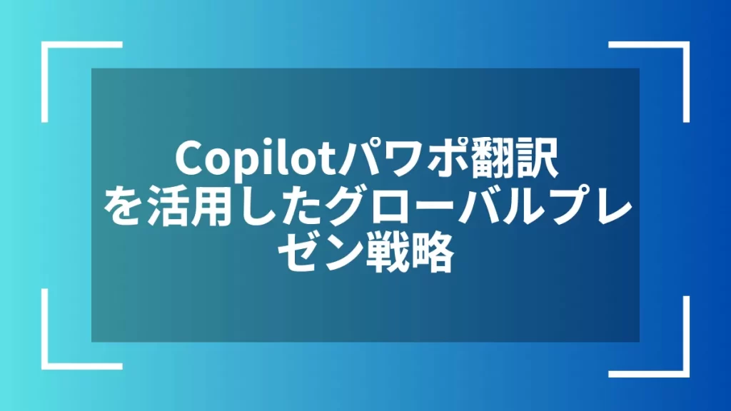 Copilotパワポ翻訳を活用したグローバルプレゼン戦略