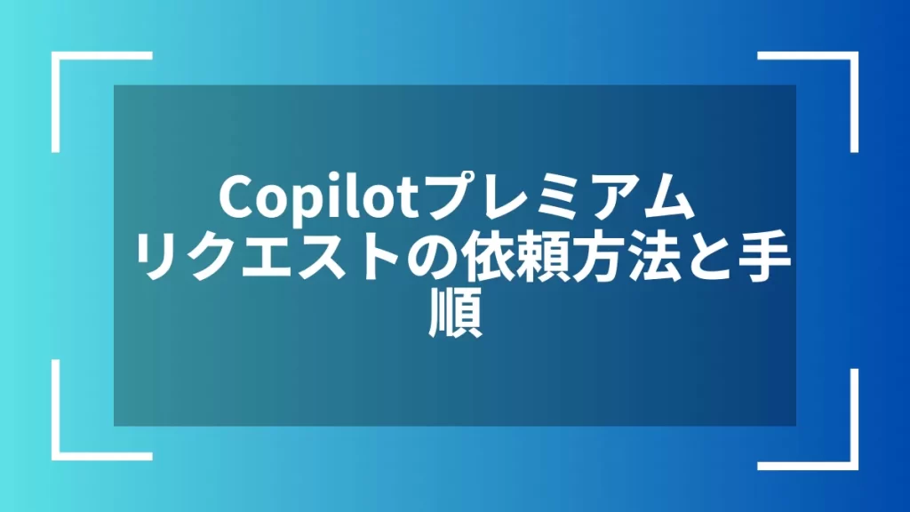 Copilotプレミアムリクエストの依頼方法と手順