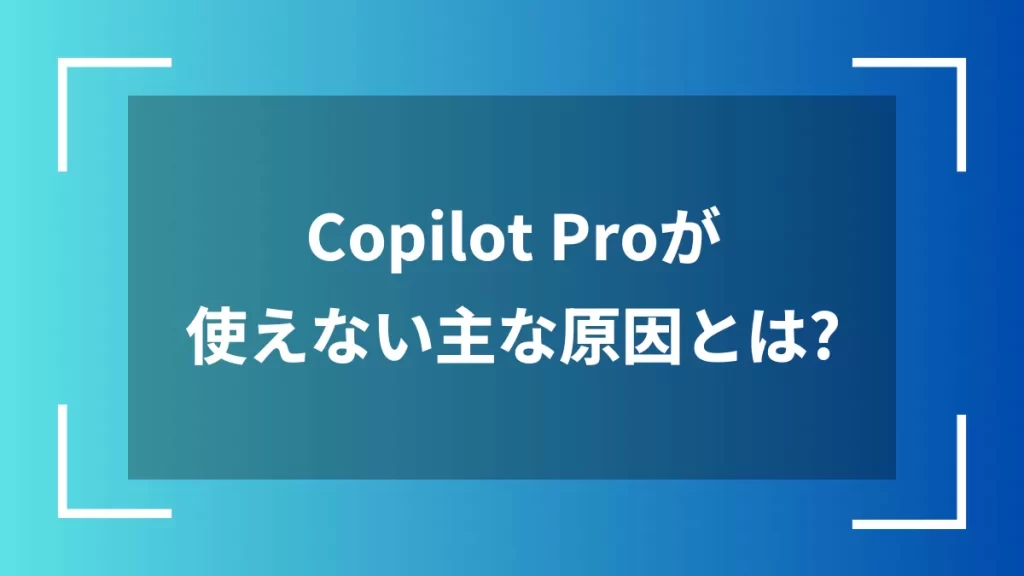 Copilot Proが使えない主な原因とは？