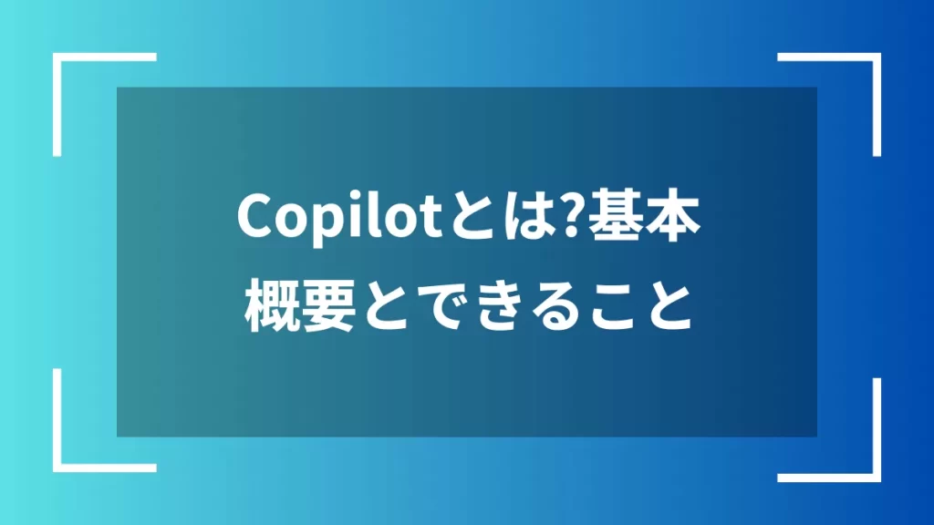 Copilotとは？基本概要とできること