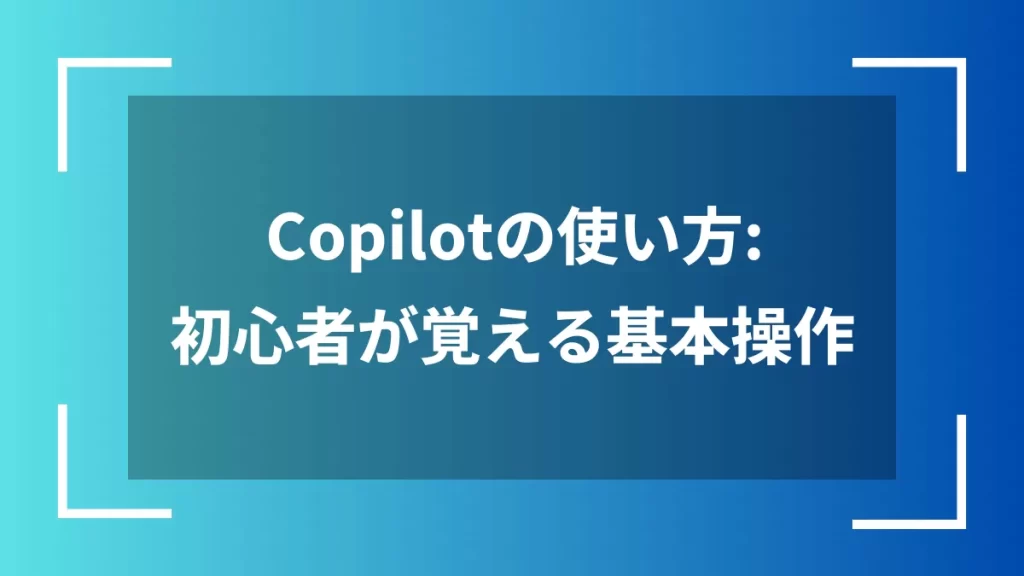 Copilotの使い方：初心者が覚える基本操作