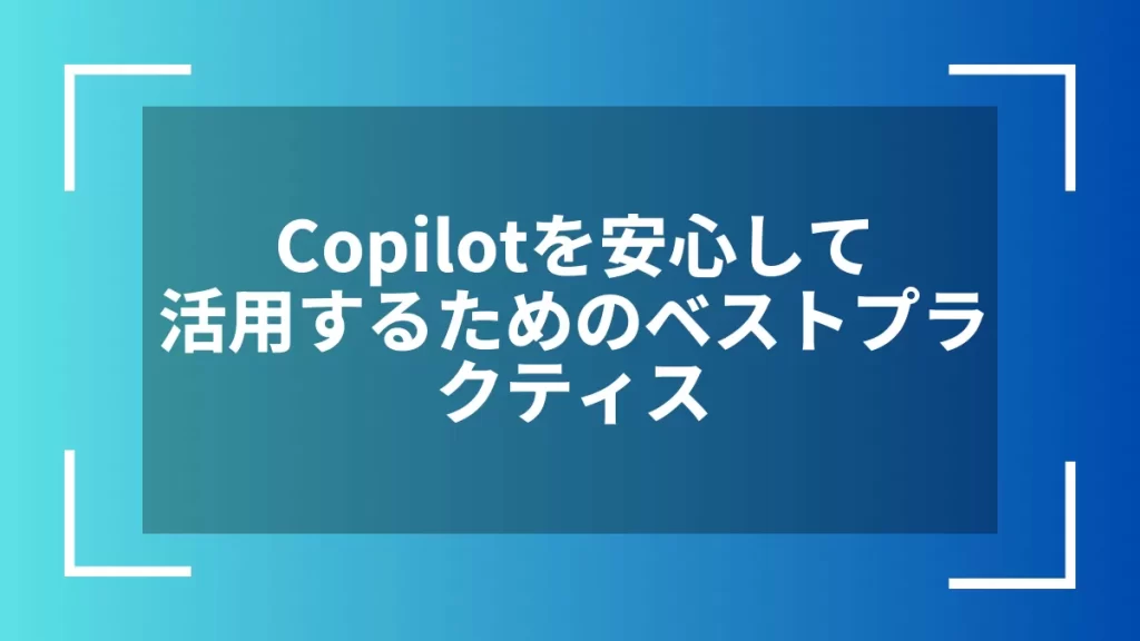 Copilotを安心して活用するためのベストプラクティス