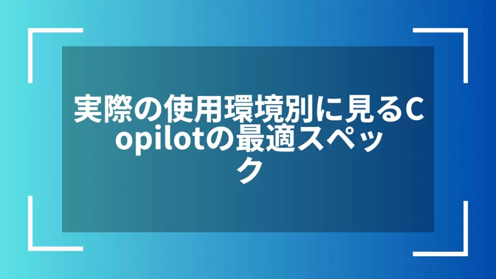 実際の使用環境別に見るCopilotの最適スペック