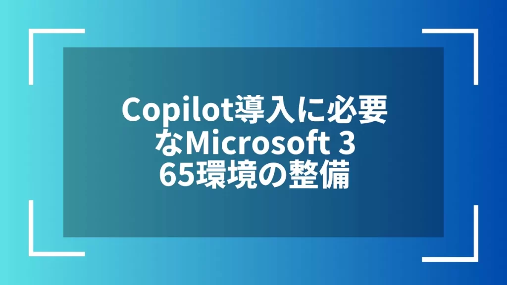 Copilot導入に必要なMicrosoft 365環境の整備