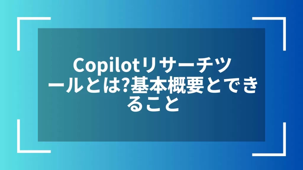 Copilotリサーチツールとは？基本概要とできること