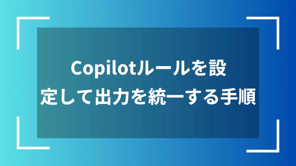 Copilotルールを設定して出力を統一する手順