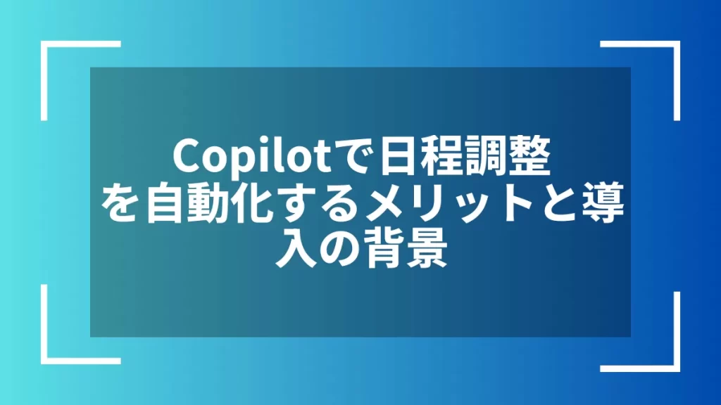 Copilotで日程調整を自動化するメリットと導入の背景