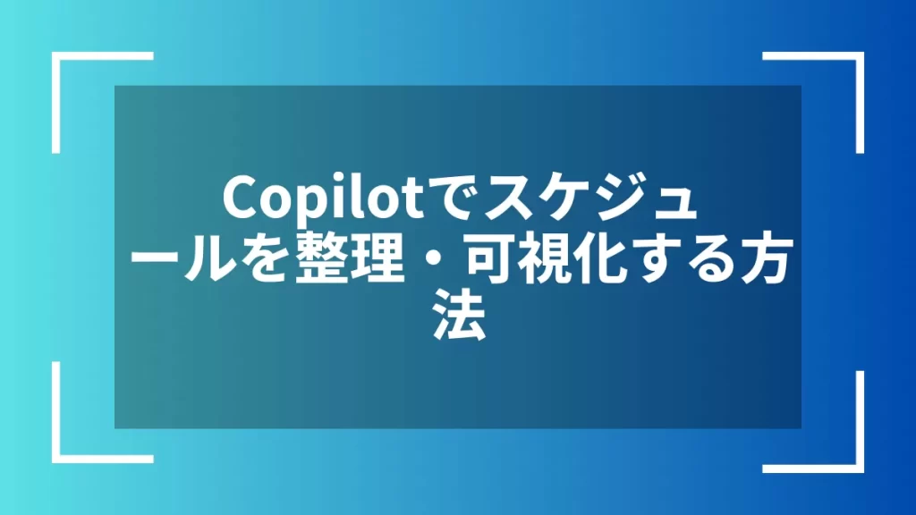 Copilotでスケジュールを整理・可視化する方法